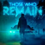 ‘Those Who Remain’: Sinopsis, tráiler, requisitos y precios ¡Que no se apaguen las luces!